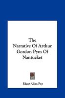 The Narrative of Arthur Gordon Pym of Nantucket the Narrative of Arthur Gordon Pym of Nantucket
