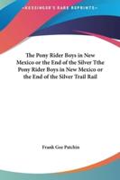 The Pony Rider Boys in New Mexico or the End of the Silver Tthe Pony Rider Boys in New Mexico or the End of the Silver Trail Rail