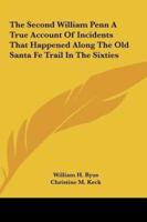 The Second William Penn a True Account of Incidents That Happened Along the Old Santa Fe Trail in the Sixties