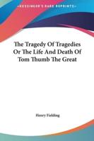 The Tragedy Of Tragedies Or The Life And Death Of Tom Thumb The Great