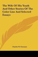 The Wife of His Youth and Other Stories of the Color Line Anthe Wife of His Youth and Other Stories of the Color Line and Selected Essays D Selected E