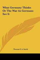 What Germany Thinks or the War as Germans See It