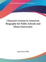 Character Lessons in American Biography for Public Schools and Home Instruction