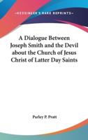 A Dialogue Between Joseph Smith and the Devil About the Church of Jesus Christ of Latter Day Saints
