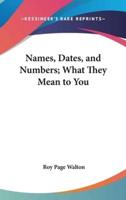 Names, Dates, and Numbers; What They Mean to You