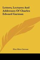Letters, Lectures And Addresses Of Charles Edward Garman
