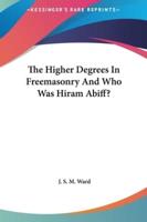 The Higher Degrees In Freemasonry And Who Was Hiram Abiff?