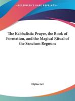 The Kabbalistic Prayer, the Book of Formation, and the Magical Ritual of the Sanctum Regnum