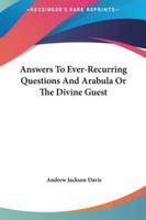 Answers to Ever-Recurring Questions and Arabula or the Divine Guest