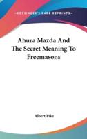 Ahura Mazda And The Secret Meaning To Freemasons