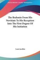 The Brahmin from His Novitiate to His Reception Into the First Degree of His Initiation