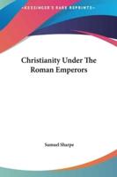 Christianity Under The Roman Emperors