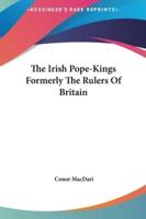 The Irish Pope-Kings Formerly the Rulers of Britain