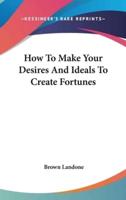 How To Make Your Desires And Ideals To Create Fortunes