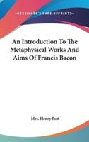 An Introduction to the Metaphysical Works and Aims of Francis Bacon