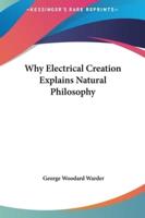 Why Electrical Creation Explains Natural Philosophy