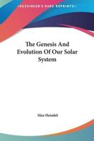 The Genesis and Evolution of Our Solar System