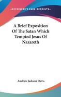 A Brief Exposition of the Satan Which Tempted Jesus of Nazareth