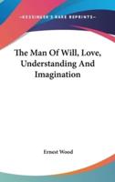 The Man Of Will, Love, Understanding And Imagination
