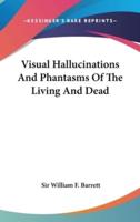 Visual Hallucinations And Phantasms Of The Living And Dead