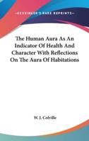 The Human Aura As An Indicator Of Health And Character With Reflections On The Aura Of Habitations