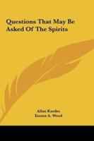 Questions That May Be Asked of the Spirits