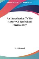 An Introduction To The History Of Symbolical Freemasonry