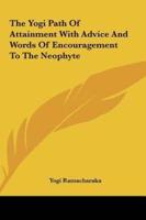 The Yogi Path of Attainment With Advice and Words of Encouragement to the Neophyte
