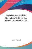 Jacob Boehme And His Revelation To Us Of The Secrets Of The Inner Life