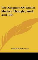 The Kingdom Of God In Modern Thought, Work And Life