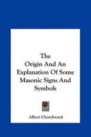 The Origin And An Explanation Of Some Masonic Signs And Symbols