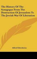 The History Of The Synagogue From The Destruction Of Jerusalem To The Jewish War Of Liberation