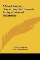 A Short Enquiry Concerning the Hermetic Art by A Lover of Philalethes