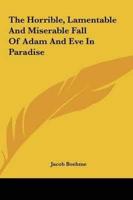 The Horrible, Lamentable And Miserable Fall Of Adam And Eve In Paradise