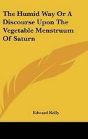 The Humid Way Or A Discourse Upon The Vegetable Menstruum Of Saturn