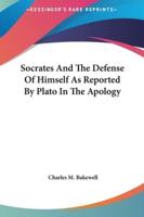 Socrates and the Defense of Himself as Reported by Plato in the Apology