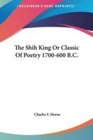The Shih King Or Classic Of Poetry 1700-600 B.C.