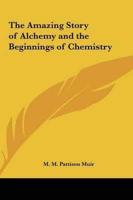 The Amazing Story of Alchemy and the Beginnings of Chemistry