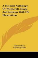 A Pictorial Anthology Of Witchcraft, Magic And Alchemy With 376 Illustrations
