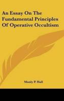 An Essay On The Fundamental Principles Of Operative Occultism