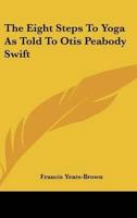 The Eight Steps To Yoga As Told To Otis Peabody Swift