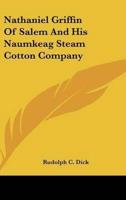 Nathaniel Griffin Of Salem And His Naumkeag Steam Cotton Company