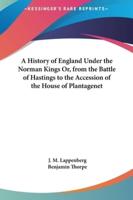 A History of England Under the Norman Kings Or, from the Battle of Hastings to the Accession of the House of Plantagenet