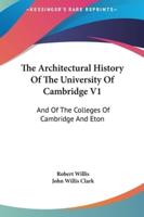 The Architectural History of the University of Cambridge V1