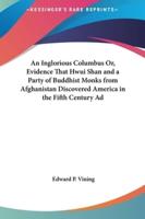 An Inglorious Columbus Or, Evidence That Hwui Shan and a Party of Buddhist Monks from Afghanistan Discovered America in the Fifth Century Ad