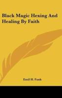 Black Magic Hexing And Healing By Faith