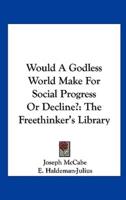 Would a Godless World Make for Social Progress or Decline?