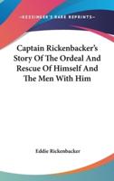 Captain Rickenbacker's Story Of The Ordeal And Rescue Of Himself And The Men With Him