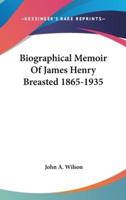 Biographical Memoir Of James Henry Breasted 1865-1935