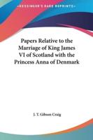 Papers Relative to the Marriage of King James VI of Scotland With the Princess Anna of Denmark